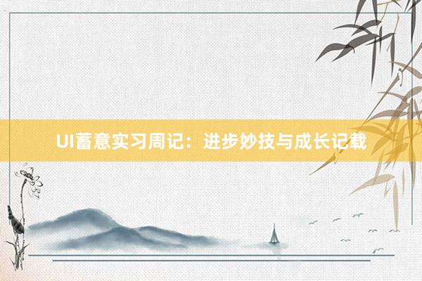 UI蓄意实习周记：进步妙技与成长记载